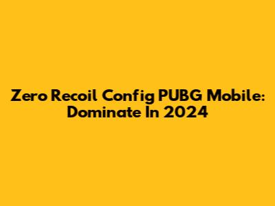 Zero Recoil Config PUBG Mobile: Dominate In 2024