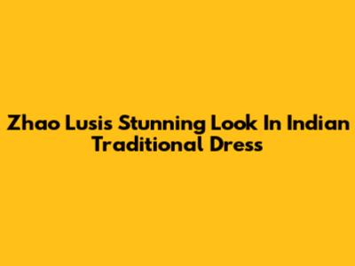 Zhao Lusi's Stunning Look In Indian Traditional Dress