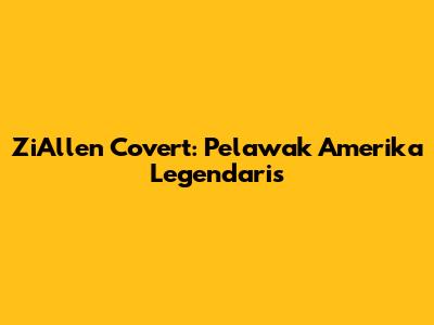 ZiAllen Covert: Pelawak Amerika Legendaris