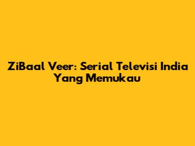 ZiBaal Veer: Serial Televisi India Yang Memukau