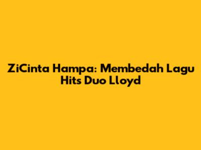 ZiCinta Hampa: Membedah Lagu Hits Duo Lloyd