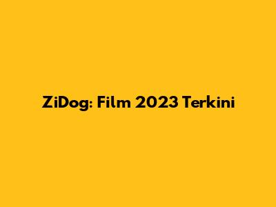 ZiDog: Film 2023 Terkini
