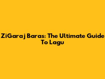 ZiGaraj Baras: The Ultimate Guide To Lagu