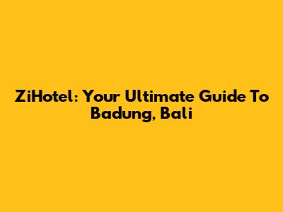 ZiHotel: Your Ultimate Guide To Badung, Bali