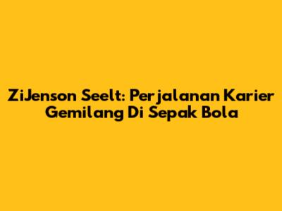 ZiJenson Seelt: Perjalanan Karier Gemilang Di Sepak Bola