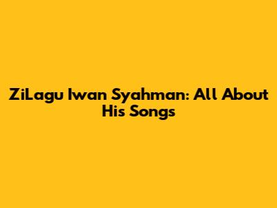 ZiLagu Iwan Syahman: All About His Songs