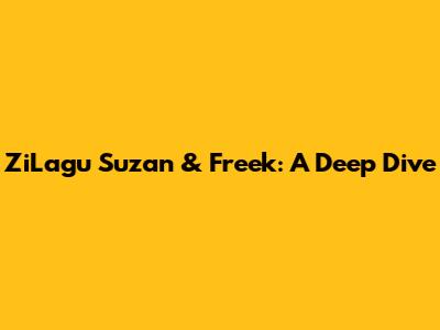ZiLagu Suzan & Freek: A Deep Dive