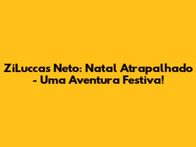 ZiLuccas Neto: Natal Atrapalhado - Uma Aventura Festiva!