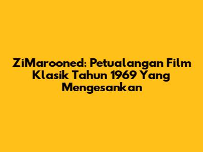 ZiMarooned: Petualangan Film Klasik Tahun 1969 Yang Mengesankan