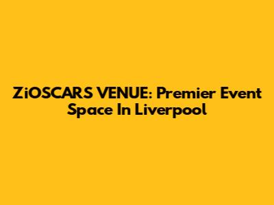 ZiOSCARS VENUE: Premier Event Space In Liverpool