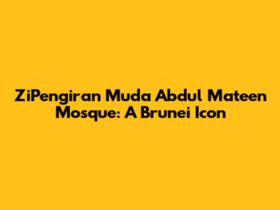 ZiPengiran Muda Abdul Mateen Mosque: A Brunei Icon
