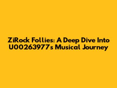 ZiRock Follies: A Deep Dive Into U00263977's Musical Journey