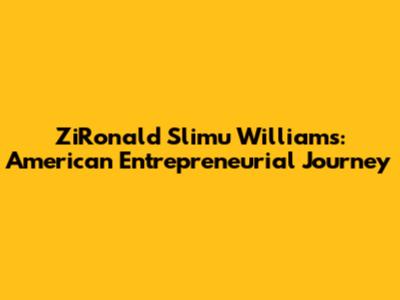 ZiRonald "Slimu" Williams: American Entrepreneurial Journey