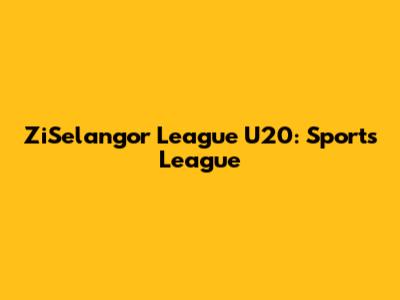 ZiSelangor League U20: Sports League