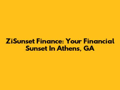 ZiSunset Finance: Your Financial Sunset In Athens, GA