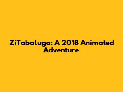 ZiTabaluga: A 2018 Animated Adventure
