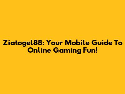 Ziatogel88: Your Mobile Guide To Online Gaming Fun!