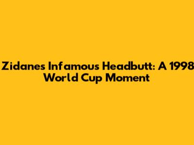 Zidane's Infamous Headbutt: A 1998 World Cup Moment