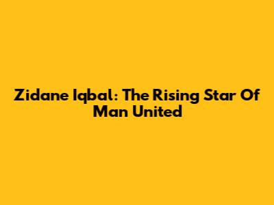 Zidane Iqbal: The Rising Star Of Man United