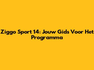 Ziggo Sport 14: Jouw Gids Voor Het Programma