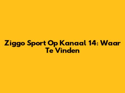 Ziggo Sport Op Kanaal 14: Waar Te Vinden
