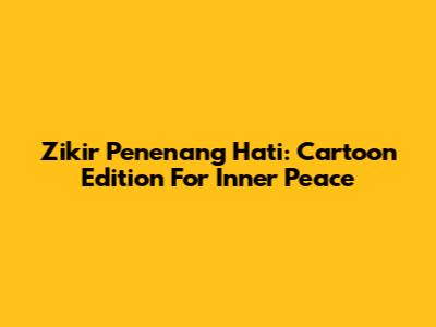 Zikir Penenang Hati: Cartoon Edition For Inner Peace