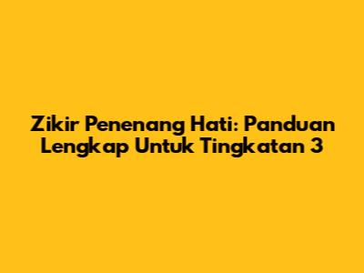 Zikir Penenang Hati: Panduan Lengkap Untuk Tingkatan 3