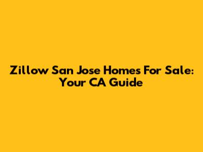 Zillow San Jose Homes For Sale: Your CA Guide
