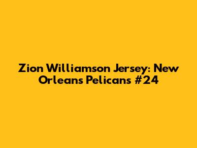 Zion Williamson Jersey: New Orleans Pelicans #24