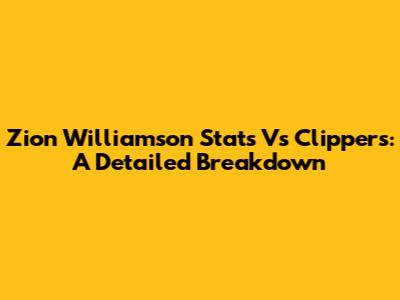 Zion Williamson Stats Vs Clippers: A Detailed Breakdown