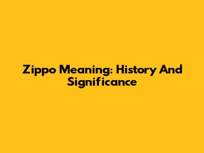 Zippo Meaning: History And Significance