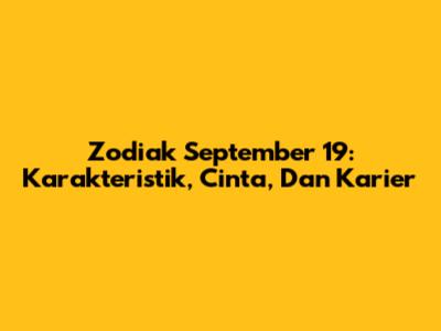 Zodiak September 19: Karakteristik, Cinta, Dan Karier