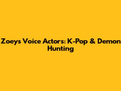 Zoey's Voice Actors: K-Pop & Demon Hunting