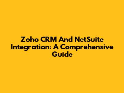 Zoho CRM And NetSuite Integration: A Comprehensive Guide