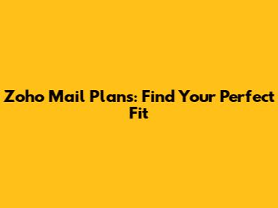 Zoho Mail Plans: Find Your Perfect Fit