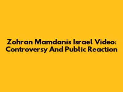 Zohran Mamdani's Israel Video: Controversy And Public Reaction