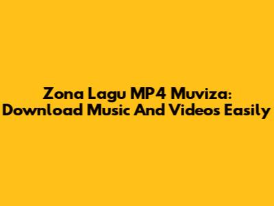 Zona Lagu MP4 Muviza: Download Music And Videos Easily