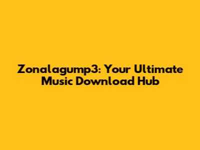 Zonalagump3: Your Ultimate Music Download Hub