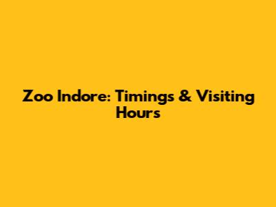 Zoo Indore: Timings & Visiting Hours