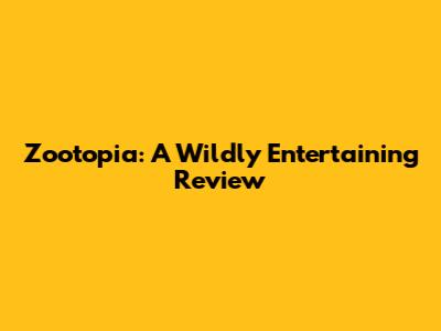 Zootopia: A Wildly Entertaining Review