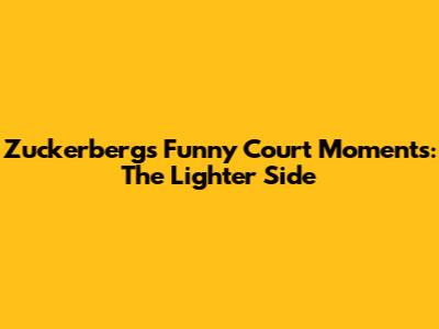 Zuckerberg's Funny Court Moments: The Lighter Side