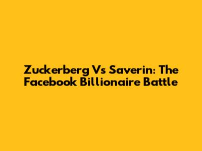 Zuckerberg Vs Saverin: The Facebook Billionaire Battle