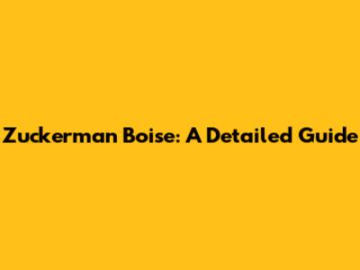 Zuckerman Boise: A Detailed Guide