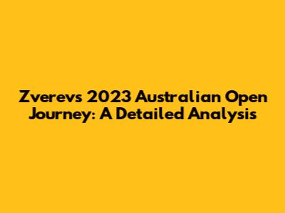 Zverev's 2023 Australian Open Journey: A Detailed Analysis