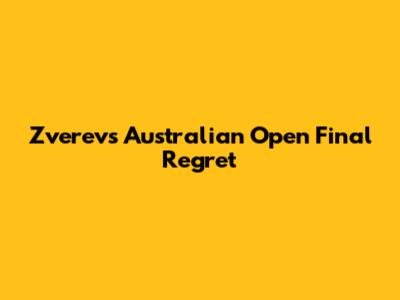 Zverev's Australian Open Final Regret