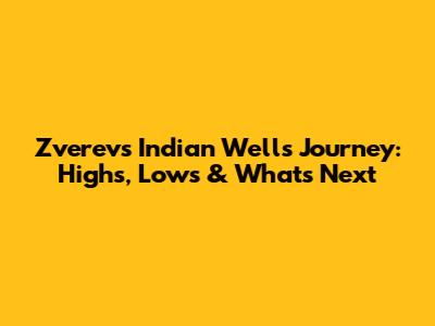 Zverev's Indian Wells Journey: Highs, Lows & What's Next