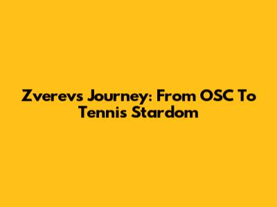 Zverev's Journey: From OSC To Tennis Stardom